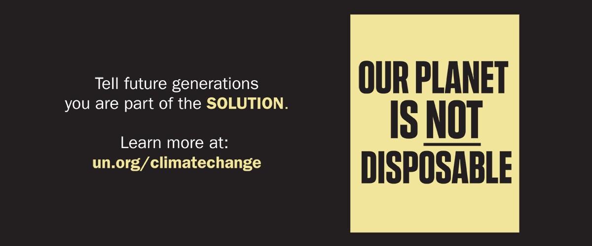 Our planet is no disposable. Learn more at un.org/climatechange